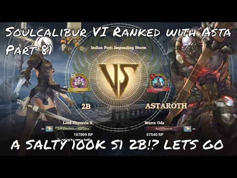 Soulcalibur VI Ranked with Astaroth Part 81: WE FIND A 100K S1 2B! AND THEY'RE SALTY WITH MESSAGES!