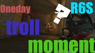 【R6S】Oneday troll? moment