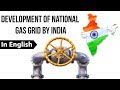 Review Of National Gas Grid In India 14239 Km Gas Pipelines Work In Progress Current Affairs 2019
