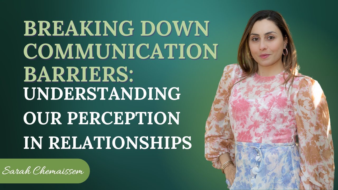 Communication Barriers: Understanding Our Perception in Relationships  | Sarah Chemaissem