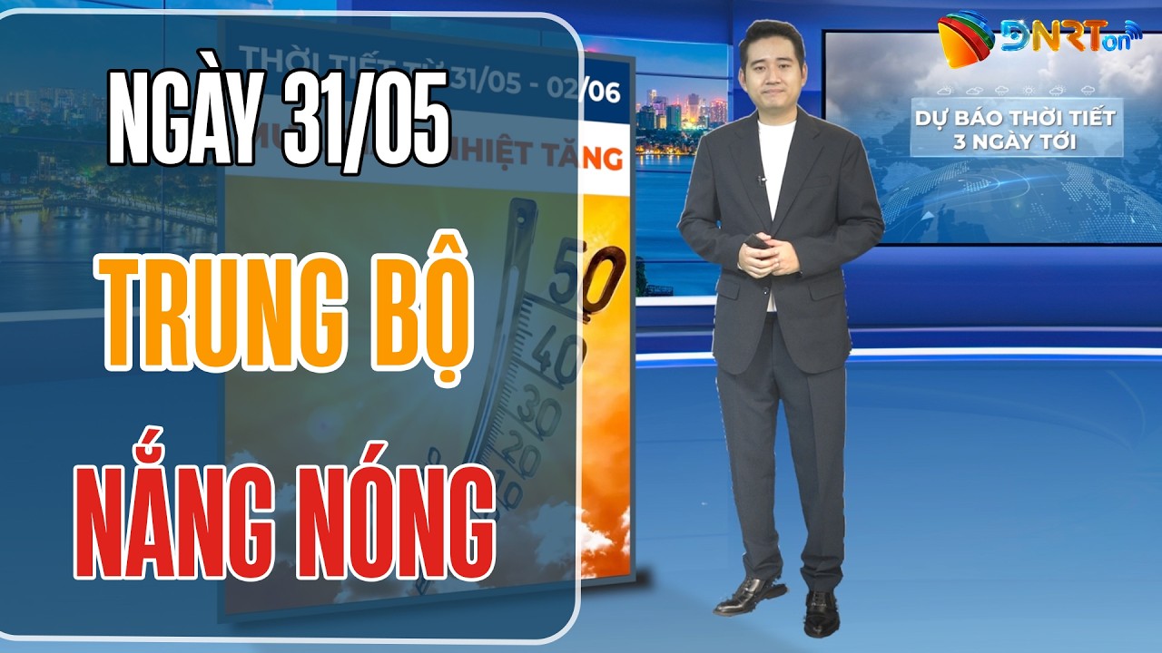 Dự báo thời tiết 31/05-02/06 | Bắc Bộ và Trung Bộ tăng nhiệt mạnh, đón nắng nóng diện rộng
