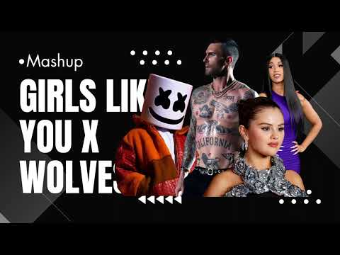 GIRLS LIKE YOU & WOLVES [Mashup] - Maroon 5, Selena Gomez, Cardi B, Marshmello