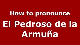 How to pronounce El Pedroso De La Armuña