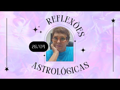 Reflexões Astrológicas - 26/04/2024, por Márcia Fernandes