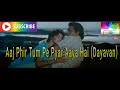 Aaj Phir Tum Pe Pyar Aaya Hai Dayavan