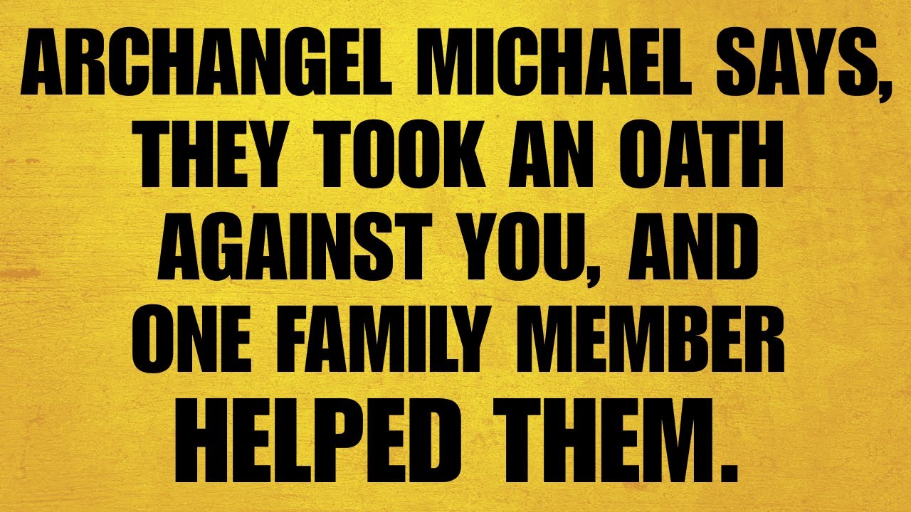 🔴ARCHANGEL MICHAEL SAYS, THEY TOOK AN OATH AGAINST YOU, AND ONE FAMILY MEMBER HELPED THEM. FIND OUT!