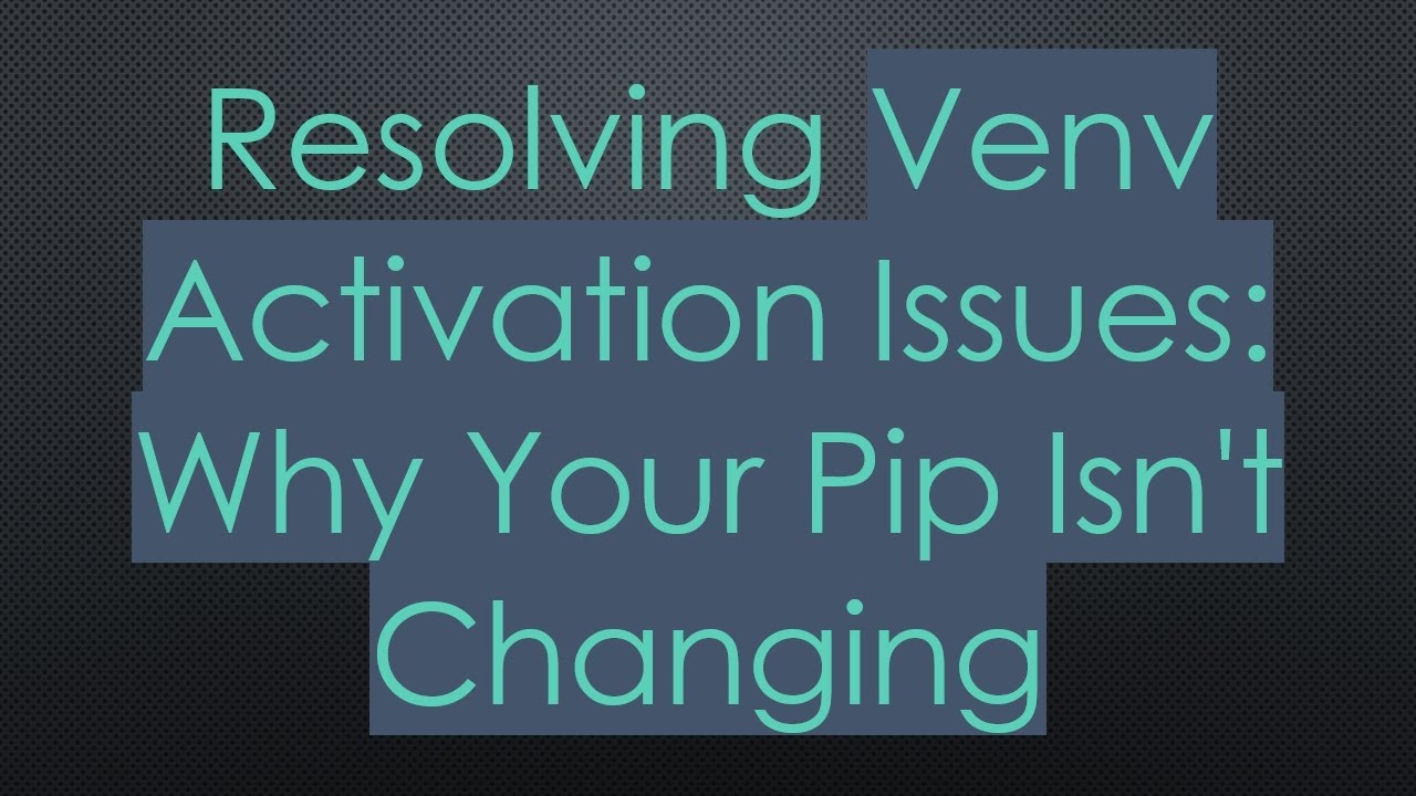 Resolving Venv Activation Issues: Why Your Pip Isn't Changing