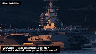 USS Gerald R Ford no Mediterrâneo Oriental – Qual será a missão do maior porta-aviões do mundo?