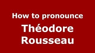 How to pronounce Théodore Rousseau
