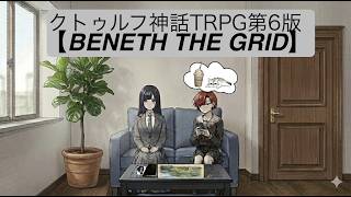 【クトゥルフ神話TRPGリプレイ】ズボラ探偵とまじめ助手のBENETH　THE　GRID