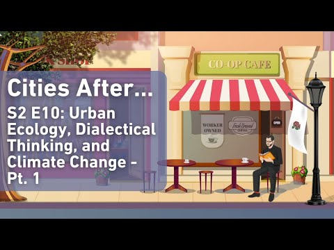Cities After...Urban Ecology, Dialectical Thinking, and Climate Change - Pt. 1