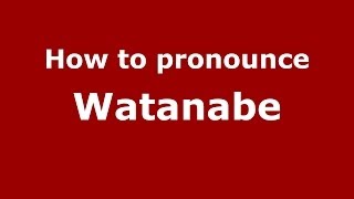 How to pronounce Watanabe