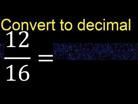 Convert 12/16 to decimal . How To Convert Decimals to Fractions