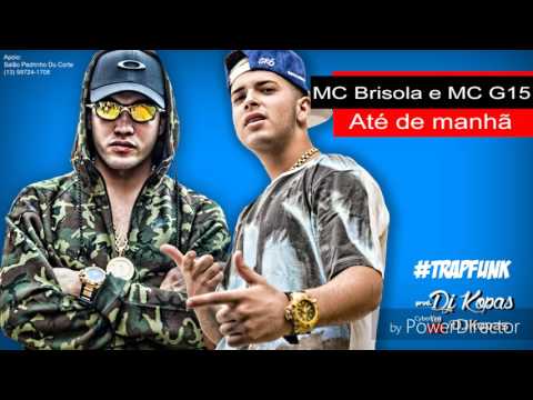Mc Brisola e Mc G15 - Ate De Manhã ( DJ Kopas ) Audio Oficial Lançamento 2016