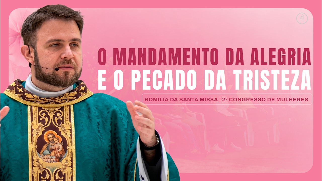 #HOMILIA | O mandamento da alegria e o pecado da tristeza - 2º Congresso de Mulheres.