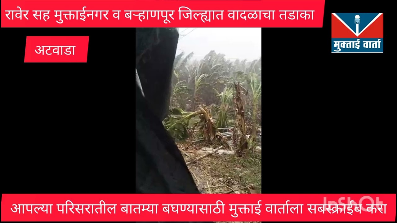 रावेर सह मुक्ताईनगर व मध्य प्रदेशातील  बुरानपुर जिल्ह्यात मध्ये वादळाचा तडाखा,