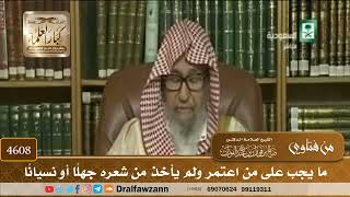 [4606] ماذا يجب على من اعتمر ولم يأخذ من شعر رأسه جاهلًا أو ناسيًا ؟ - صالح الفوزان