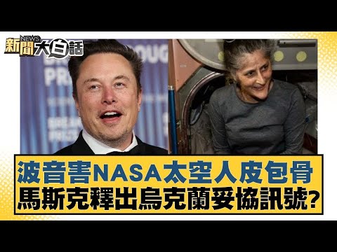 波音害NASA太空人皮包骨 馬斯克釋出烏克蘭妥協訊號？【新聞大白話】20241110