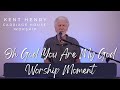 KENT HENRY | OH GOD YOU ARE MY GOD - PSALM 63 - WORSHIP MOMENT | CARRIAGE HOUSE WORSHIP
