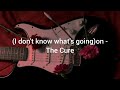 (I don't know what's going)on - The Cure // lyrics
