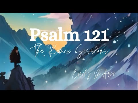 Psalm 121 The Remix Sessions by Emily D’Aria 4-20-24