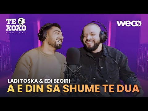 TE XOXO Podcast - Ladi Toska & Edi Beqiri | A e din sa shume te dua