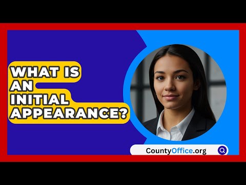 What Is An Initial Appearance? - CountyOffice.org