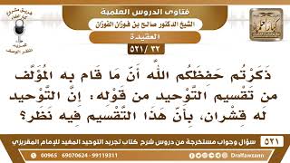 صورة [32 -521] ذكرتم أن قول المؤلف: إن التوحيد له قشران: أن هذا التقسيم فيه نظر..؟ - الشيخ صالح الفوزان