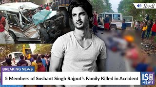 5 Members of Sushant Singh Rajput’s Family Killed in Accident