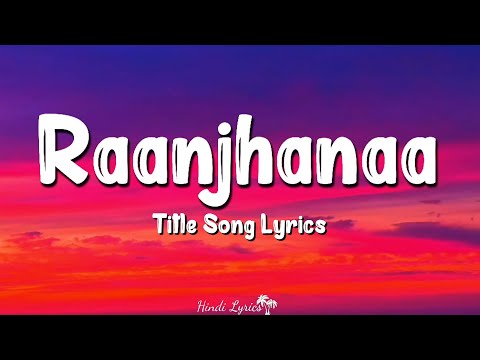 Raanjhanaa (Lyrics) | Title Song | Dhanush, Sonam Kapoor, Jaswinder Singh, Shiraz Uppal