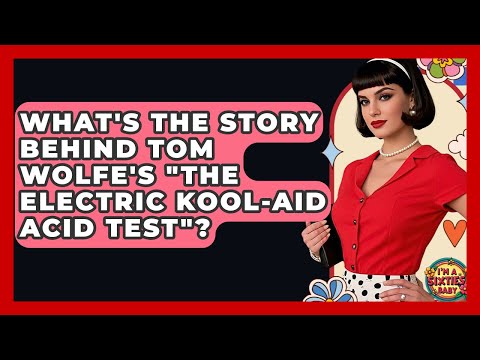 What's The Story Behind Tom Wolfe's "The Electric Kool-Aid Acid Test"? - I'm a 60s Baby