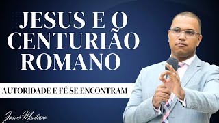 Jesus e a cura do servo do Centurião Romano, autoridade e Fé - Pr Josué Monteiro
