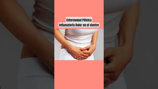 Dolor en el vientre ENFERMEDAD PÉLVICA INFLAMATORIA