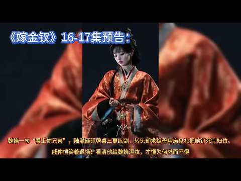《嫁金钗》16-17集预告：魏娆一句&ldquo;看上你兄弟&rdquo;，陆濯砸砚劈桌三更练剑，转头却求祖母用庙见礼把她钉死宗妇位。戚仲恺笑着退场！看清他给魏娆添妆，才懂为何求而不得