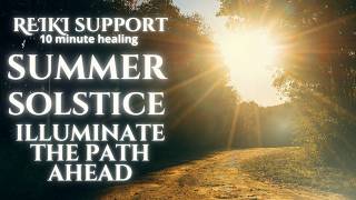 Summer Solstice | Greater Awareness Illuminates the Path Ahead (10 Minute Reiki Healing)