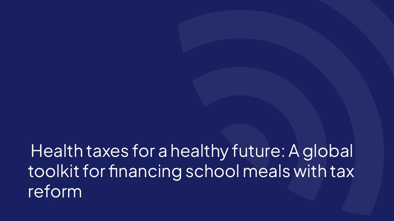 Health taxes for a healthy future  A global toolkit for financing school meals with tax reform