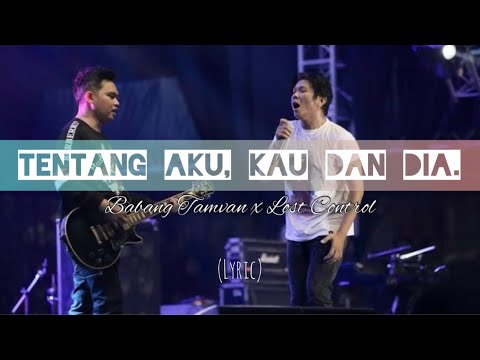 Tentang Aku, Kau dan Dia - Babang Tamvan x Lost Control (Lyric)