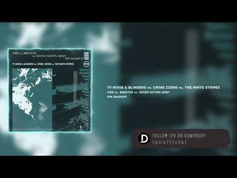 TV Noise & Blinders vs. Crime Zcene - Fire vs. Breathe vs. Seven Nation Army (IPN Mashup)