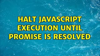 Halt javascript execution until promise is resolved (2 Solutions!!)
