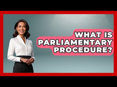 What Is Parliamentary Procedure? - Making Politics Simple