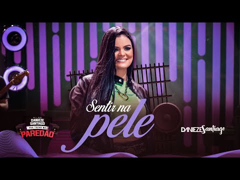 Danieze Santiago - Sentir Na Pele (DVD #PraTocarNoParedao)