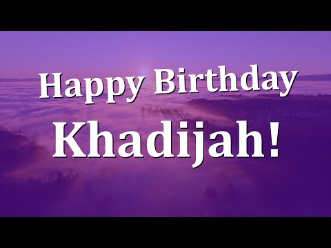 Happy Birthday Khadijah!  Have an Amazing Birthday!