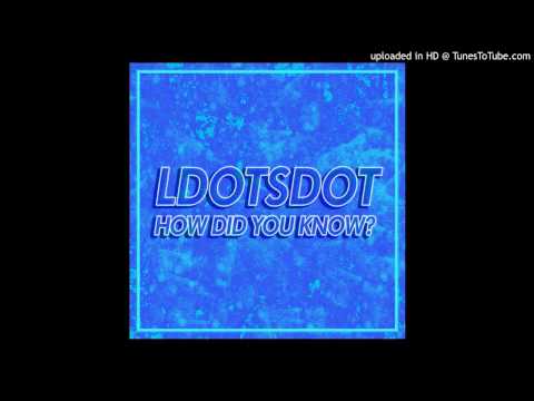 ldotsdot - How Did You Know?