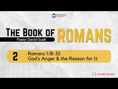 Romans 1:18-32 – God’s Anger & the Reason for It