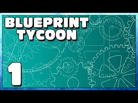 Let's Play Blueprint Tycoon Part  1 - A Tutorial! - Blueprint Tycoon PC Gameplay