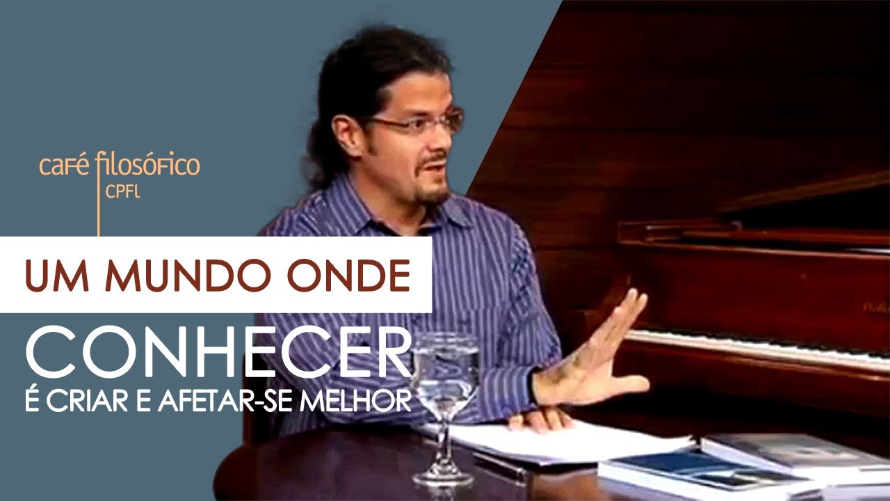 Um mundo onde conhecer é criar e afetar-se melhor - Café Filosófico CPFL