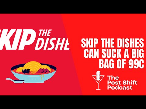 Post Shift Shot #124 - Skip the Dishes Can Suck A Big Bag of 99c