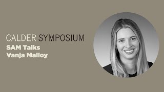 Calder Symposium: Vanja Malloy