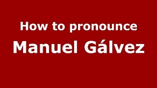 How to pronounce Manuel Gálvez