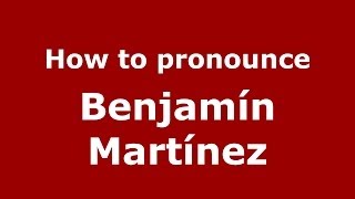 How to pronounce Benjamín Martínez